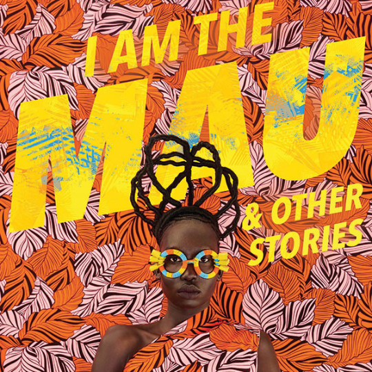 I Am the Mau and Other Stories by Chemutai Glasheen